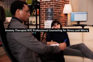 Anxiety Therapist NYC Professional Counseling for Stress and Worry